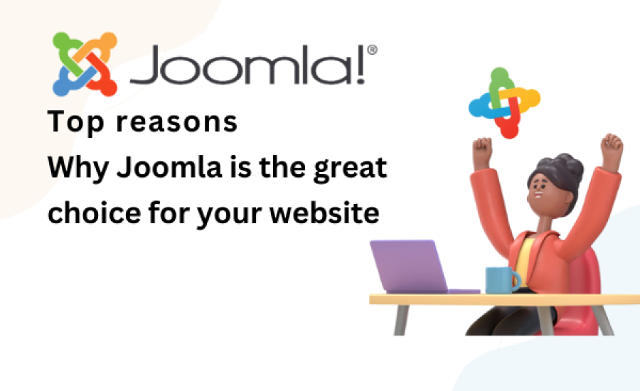 Top Reasons Why Joomla is the great Choice for Your Website? Top Reasons Why Joomla is the great Choice for Your Website?