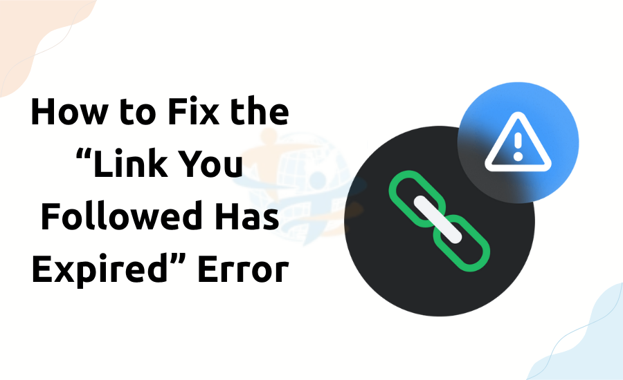 How to Fix the “Link You Followed Has Expired” Error Link You Followed Has Expired