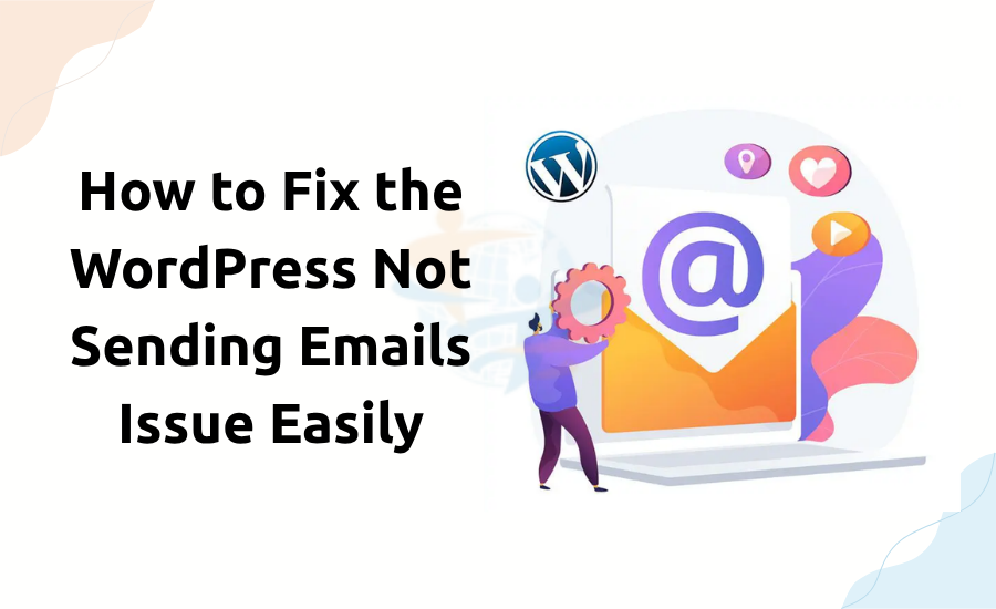 How to Fix the WordPress Not Sending Emails Issue Easily Not Sending Emails Issue